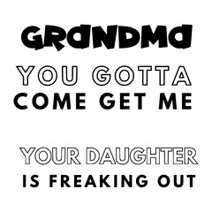 Grandma Come and Get Me, Your Daughter Is Freaking Out SVG Vector