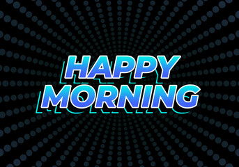 Happy morning. Text effect in 3D look. Eye catching color