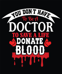 YOU DON’T HAVE TO BE A DOCTOR TO SAVE A LIFE DONATE BLOOD