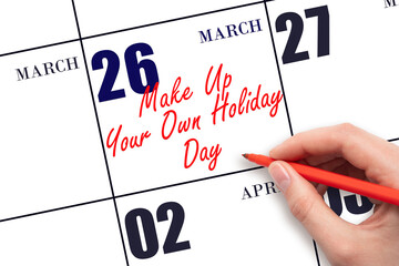 March 26. Hand writing text Make Up Your Own Holiday Day on calendar date. Save the date.
