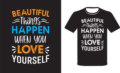  Beautiful Things Happen When You Love Yourself, Colorful Motivational Inspirational Typography Quotes T-Shirt Design vector.