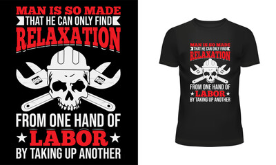 Worker t shirt, Labor t shirt, worker day t shirt design, Labor day t shirt design, 1st may, Holiday, Man is so made that he can only find relaxation from one hand of labor by taking up another