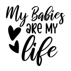 My Babies Are My Life