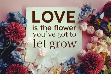 Love is the flower you've gotto let grow text message motivational and inspiration quote