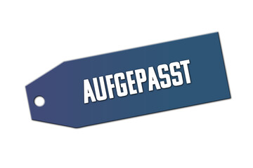 Aufgepasst. Ein blaues Schild bzw Anhaenger mit weisser Schrift, isoliert auf weissem Hintergrund.