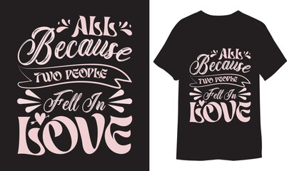 All because two people fell in love. Modern brush calligraphy Printable Vector T Shirt Design.
