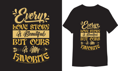 Every love story is beautiful but ours is my favorite. Lettering Beautiful romantic quotes Vector illustration T shirt Design.
