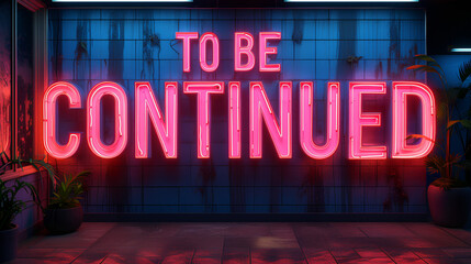 “To be continued” neon graphic sign - background - backdrop - stylish presentation 