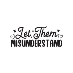 Let Them Misunderstand You Vector Design on White Background