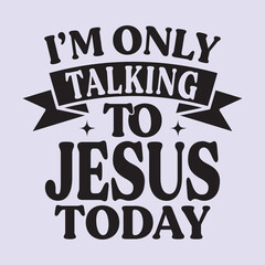 I'm talking to Jesus today t shirt design, vector file  