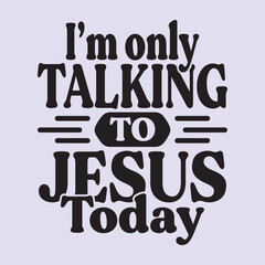 i'm talking to Jesus today t shirt design, vector file  