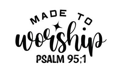 made to worship psalm 95;1 t shirt design, vector file  