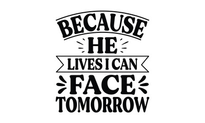 because he lives i can face tomorrow t shirt design ,vector file  
