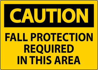 Caution Sign, Fall Protection Required In This Area