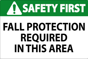 Safety First Sign, Fall Protection Required In This Area