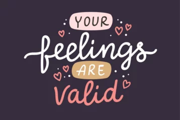 Foto op Plexiglas Motiverende quotes Your feelings are valid. Mental health inspirational positive quote, vector hand drawn calligraphy, card template