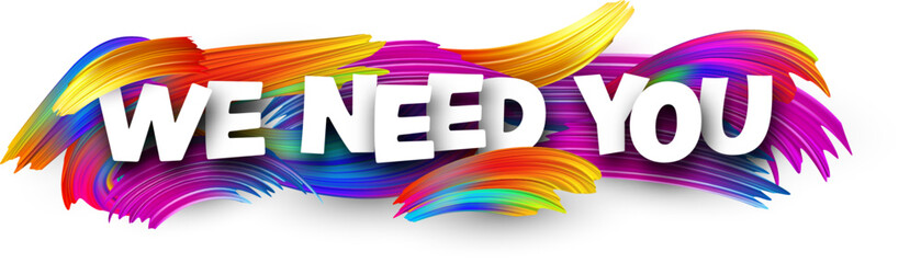 We need you paper word sign with colorful spectrum paint brush strokes over white.
