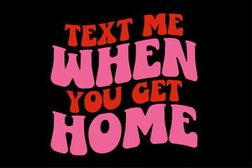 Text Me When You Get Home Aesthetic Trendy Costume T-Shirt Design