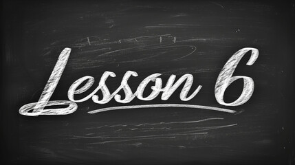 Lesson 6 Written in Chalk on a Blackboard