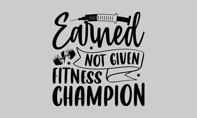 Earned Not Given Fitness Champion - Exercise T-Shirt Design, Grunge, Hand Drawn Lettering Phrase, For Cards Posters And Banners, Template. 