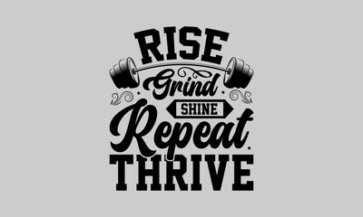 Rise Grind Shine Repeat Thrive - Exercise T-Shirt Design, Bodybuilder, Conceptual Handwritten Phrase T Shirt Calligraphic Design, Inscription For Invitation And Greeting Card, Prints And Posters.