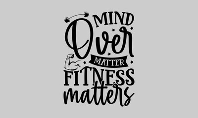 Mind Over Matter Fitness Matters - Exercise T-Shirt Design, Bodybuilder, Conceptual Handwritten Phrase T Shirt Calligraphic Design, Inscription For Invitation And Greeting Card, Prints And Posters.