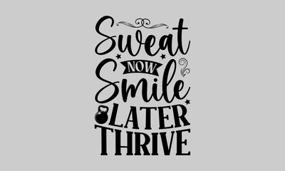 Sweat Now Smile Later Thrive - Exercise T-Shirt Design, Fitness, This Illustration Can Be Used As A Print On T-Shirts And Bags, Stationary Or As A Poster, Template.