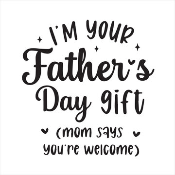 i'm your father's day gift mom says you're welcome  background inspirational positive quotes, motivational, typography, lettering design