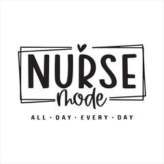 nurse mode all day every day background inspirational positive quotes, motivational, typography, lettering design