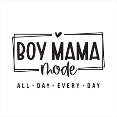 boy mama mode all day every day background inspirational positive quotes, motivational, typography, lettering design