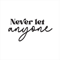 never let anyone background inspirational positive quotes, motivational, typography, lettering design