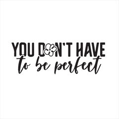 you don't have to be perfect background inspirational positive quotes, motivational, typography, lettering design