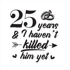 25 years and i haven't killed him yet background inspirational positive quotes, motivational, typography, lettering design