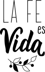 Faith is life - in Spanish. Lettering. Ink illustration. Modern brush calligraphy. La fe es vida. 