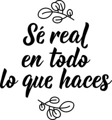 Be real in everything you do - in Spanish. Lettering. Ink illustration. Modern brush calligraphy.