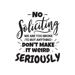 No Soliciting We Are Too Broke To Buy Anything. Don't Make It Weird Seriously. Vector Design on White Background