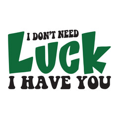 I don't need luck I have you