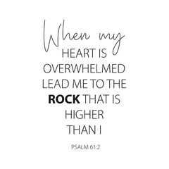 When My Hearts is Overwhelmed Lead Me To The Rock That Is Higher Than I. Vector Design on White Background