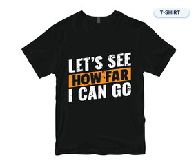 Let's See How Far I Can Go. Inspirational Quotes T-Shirt Design. Vector And Print Design.