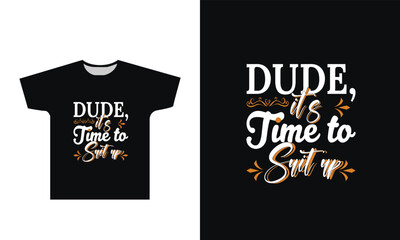 Dude its time to suit up t-shirt design graphic