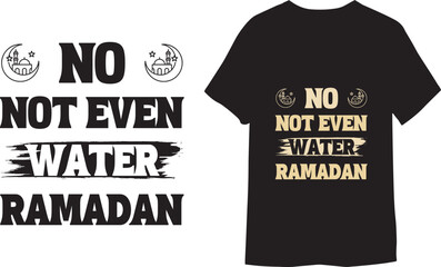 No Not Even Water Ramadan Islamic Typography T-shirt Design.
