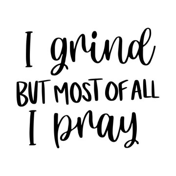 I Grind But Most of All I Pray Svg, Boss Babe Svg, Boss Lady, Business Woman Svg, Girl Power, Strong, Women Empowerment Svg, Svg Files for Cricut
