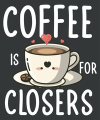 Coffee is for Closers Funny T-Shirt design vector, coffee Lover, coffee gifts, coffee shirt, coffee mom, coffee lover dad