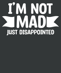 I'm Not Mad, Just Disappointed T-Shirt funny saying T-Shirt design vector, Disappointed shirt,