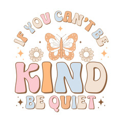 if you can't be kind be quiet, mental health retro groovy t-shirt design, mental health retro, inspirational quotes groovy design, Quotes About positive