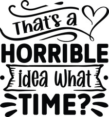 That's a horrible idea what time?