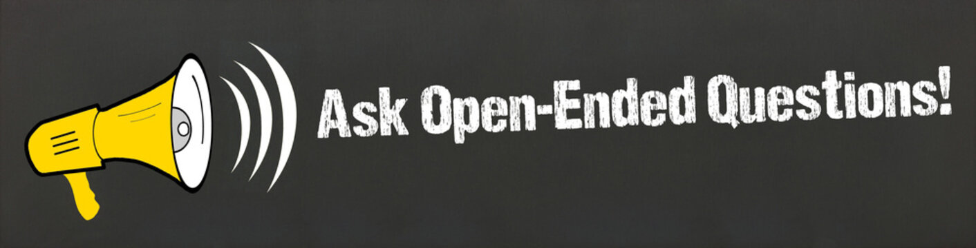 Ask Open-Ended Questions!
