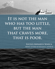 Quote by the famous Stoic Roman philosopher Seneca the Younger on wealth and poverty: It is not the man who has too little, but the man that craves more, that is poor.