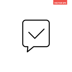 Black single square speech bubble with checkmark line icon, simple approved chat talk flat design vector pictogram, infographic interface elements for app logo web ui ux isolated on white background