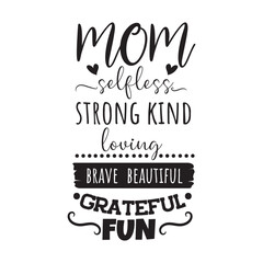 Mom Selfless Strong Kind Loving Brave Beautiful Grateful Fun. Vector Design on White Background